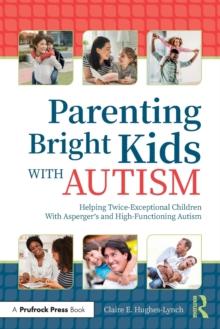 Parenting Bright Kids With Autism : Helping Twice-Exceptional Children With Asperger's and High-Functioning Autism