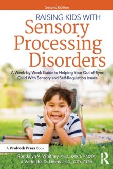 Raising Kids With Sensory Processing Disorders : A Week-by-Week Guide to Helping Your Out-of-Sync Child With Sensory and Self-Regulation Issues