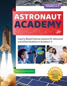 Astronaut Academy : Inquiry-Based Science Lessons for Advanced and Gifted Students in Grades 2-3