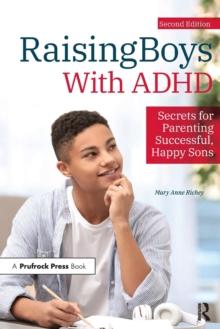 Raising Boys With ADHD : Secrets for Parenting Successful, Happy Sons