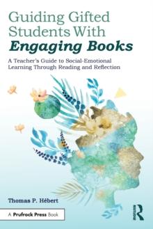 Guiding Gifted Students With Engaging Books : A Teacher's Guide to Social-Emotional Learning Through Reading and Reflection