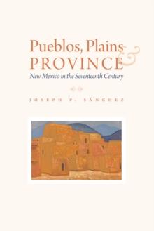 Pueblos, Plains, and Province : New Mexico in the Seventeenth Century