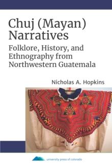 Chuj (Mayan) Narratives : Folklore, History, and Ethnography from Northwestern Guatemala