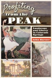 Profiting from the Peak : Landscape and Liberty in Colorado Springs