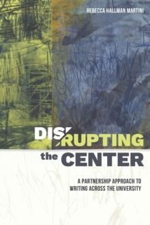 Disrupting the Center : A Partnership Approach to Writing Across the University