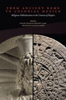 From Ancient Rome to Colonial Mexico : Religious Globalization in the Context of Empire