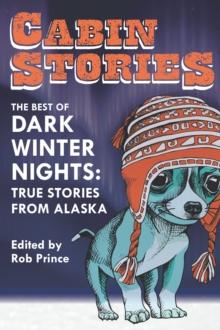 Cabin Stories : The Best of Dark Winter Nights: True Stories from Alaska