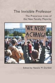 The Invisible Professor : The Precarious Lives of the New Faculty Majority