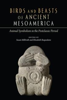 Birds and Beasts of Ancient Mesoamerica : Animal Symbolism in the Postclassic Period