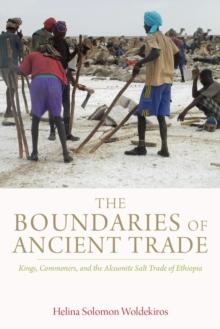 The Boundaries of Ancient Trade : Kings, Commoners, and the Aksumite Salt Trade of Ethiopia