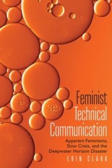 Feminist Technical Communication : Apparent Feminisms, Slow Crisis, and the Deepwater Horizon Disaster