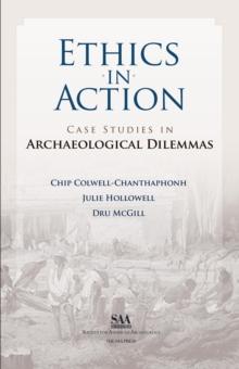 Ethics in Action : Case Studies in Archaeological Dilemmas