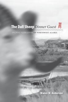 The Dall Sheep Dinner Guest : Inupiaq Narratives of Northwest Alaska