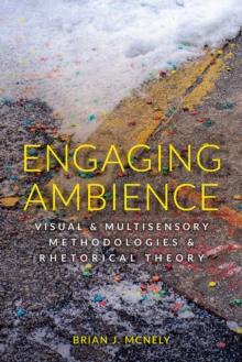 Engaging Ambience : Visual and Multisensory Methodologies and Rhetorical Theory