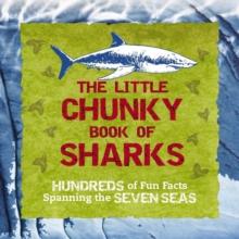 The Little Chunky Book of Sharks : Hundreds of Fun Facts Spanning the Seven Seas