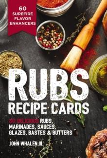 Rubs Recipe Cards : 60 Delicious Marinades, Sauces, Seasonings, Glazes and   Bastes