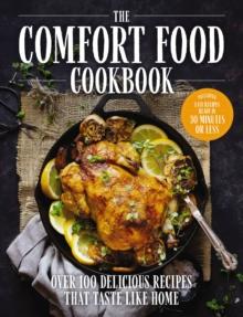 The Comfort Food Cookbook : Over 100 Recipes That Taste Like Home