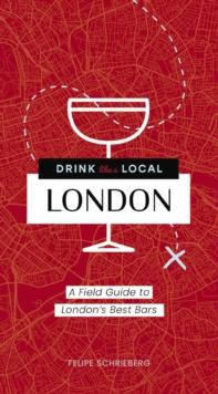 Drink Like a Local London : A Field Guide to London's Best Bars