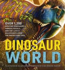 Dinosaur World : Over 1,200 Amazing Dinosaurs, Famous Fossils, and the Latest Discoveries from the Prehistoric Era