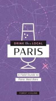 Drink Like a Local: Paris : A Field Guide to Paris's Best Bars