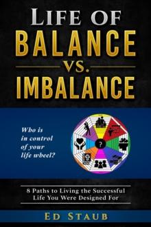 Life of Balance vs. Imbalance : 8 Paths to Living the Successful Life You Were Designed For