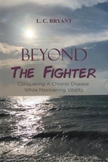 Beyond The Fighter : Conquering A Chronic Disease While Maintaining Vitality