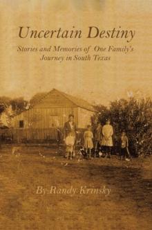 Uncertain Destiny : Stories and Memories of One Family?s Journey in South Texas