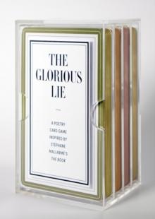 The Glorious Lie / The Glory of the Lie : A Card Game Inspired by Stephane Mallarmes The Book