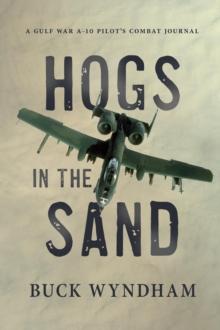 Hogs in the Sand : A Gulf War A-10 Pilot's Combat Journal