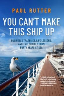 You Can't Make This Ship Up : Business Strategies, Life Lessons, and True Stories from Forty Years at Sea