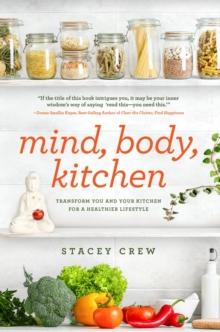 Mind, Body, Kitchen : Transform You & Your Kitchen for a Healthier Lifestyle