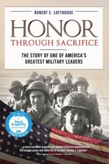 Honor Through Sacrifice : The Story of One of America's Greatest Military Leaders