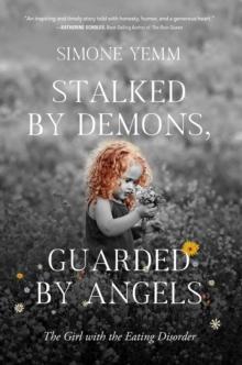 Stalked by Demons, Guarded by Angels : The Girl with the Eating Disorder