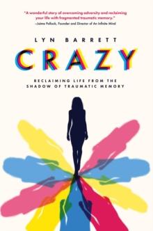 Crazy : Reclaiming Life from the Shadow of Traumatic Memory