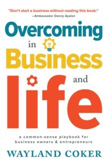 Overcoming in Business and Life : A Common-Sense Playbook for Business Owners & Entrepreneurs