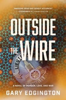 Outside the Wire : A Novel of Murder, Love, and War