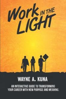 Work in the Light : An Interactive Guide to Transforming your Career with New Purpose and Meaning