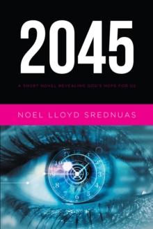 2045 : A Short Novel Revealing GodaEUR(tm)s Hope for Us