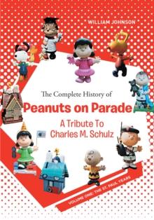 The Complete History of Peanuts on Parade: A Tribute to Charles M. Schulz : Volume One: The St. Paul Years