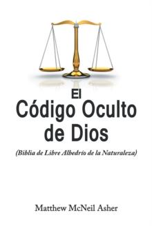 El Codigo Oculto de Dios : (Biblia de Libre AlbedrA-o de la Naturaleza)