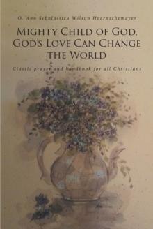 Mighty Child of God, God's Love Can Change the World : Classic prayer and handbook for all Christians