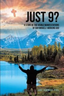 JUST 9? : A Story of the Visible Manifestations of Our Miracle-Working God