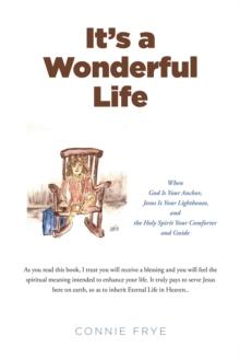 It's a Wonderful Life : When God Is Your Anchor, Jesus Is Your Lighthouse, and the Holy Spirit Your Comforter and Guide