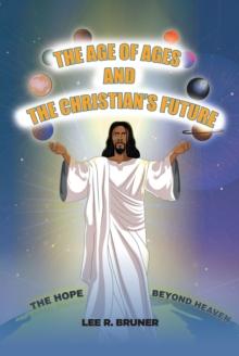 The Age of Ages and the Christian's Future : The Hope Beyond Heaven