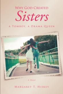 Why God Created Sisters : A TOMBOY, A DRAMA QUEEN; A NOVEL