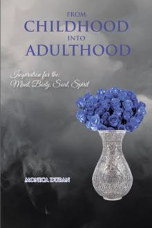 From Childhood Into Adulthood : Inspiration for the: Mind, Body, Soul, Spirit