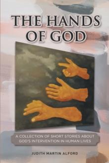 The Hands of God : A Collection of Short Stories about God's Intervention in Human Lives