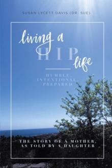 Living a HIP Life - Humble, Intentional, Prepared : The Story of a Mother, as Told by a Daughter