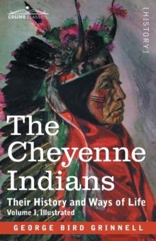 The Cheyenne Indians : Their History and Ways of Life, Volume I