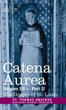 Catena Aurea : Commentary on the Four Gospels, Collected Out of the Works of the Fathers, Vol. III Part 2, Gospel of St. Luke